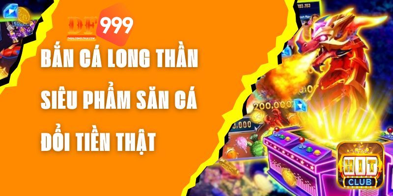 Bắn cá long thần siêu phẩm săn cá đổi tiền mặt