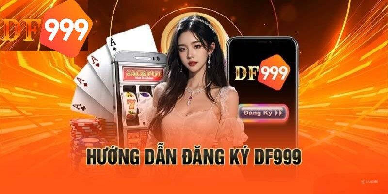 Đăng ký DF999 để nhận nhiều ưu đãi khủng